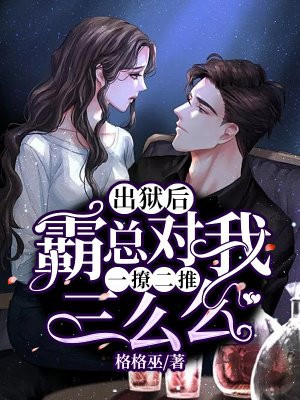 出狱后，霸总对我一撩二推三么么
